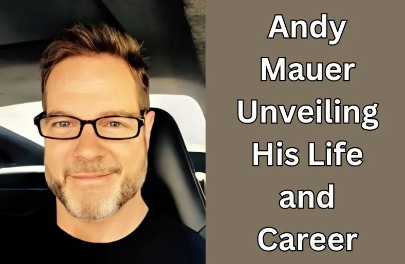 Andy Mauer | Unveiling His Life and Career