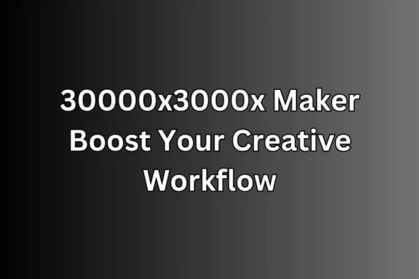 30000x3000x Maker | Boost Your Creative Workflow