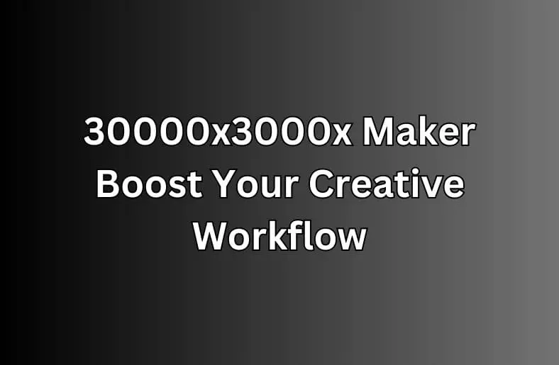 30000x3000x Maker | Boost Your Creative Workflow